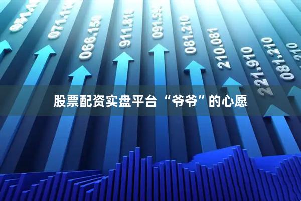 股票配资实盘平台 “爷爷”的心愿